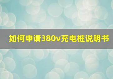 如何申请380v充电桩说明书