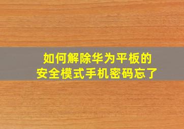 如何解除华为平板的安全模式手机密码忘了