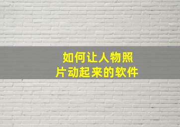 如何让人物照片动起来的软件