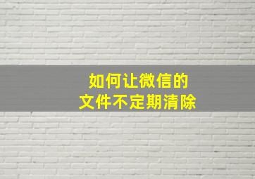 如何让微信的文件不定期清除