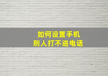 如何设置手机别人打不进电话