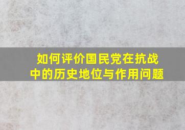 如何评价国民党在抗战中的历史地位与作用问题