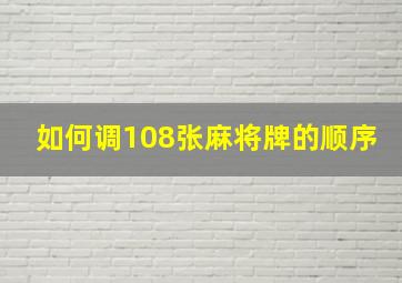 如何调108张麻将牌的顺序