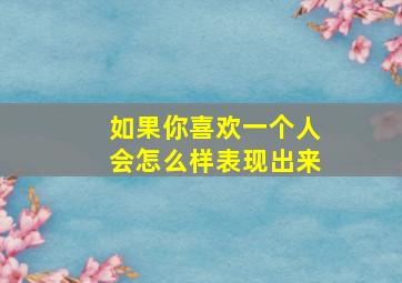 如果你喜欢一个人会怎么样表现出来