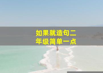 如果就造句二年级简单一点