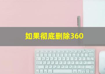 如果彻底删除360