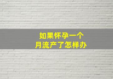 如果怀孕一个月流产了怎样办