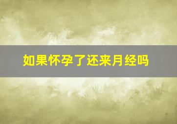 如果怀孕了还来月经吗