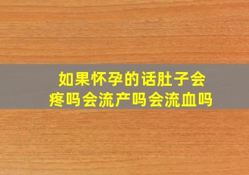 如果怀孕的话肚子会疼吗会流产吗会流血吗