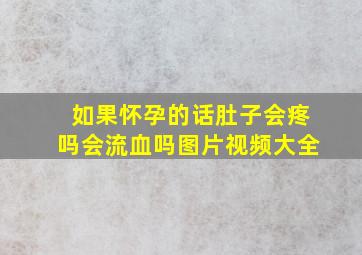 如果怀孕的话肚子会疼吗会流血吗图片视频大全