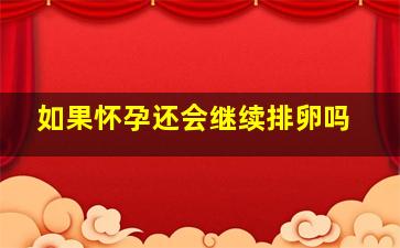 如果怀孕还会继续排卵吗