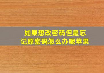 如果想改密码但是忘记原密码怎么办呢苹果