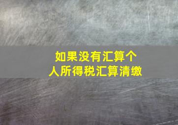 如果没有汇算个人所得税汇算清缴