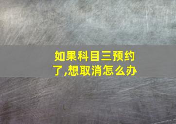 如果科目三预约了,想取消怎么办