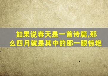 如果说春天是一首诗篇,那么四月就是其中的那一眼惊艳