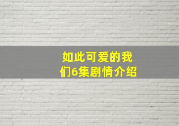 如此可爱的我们6集剧情介绍