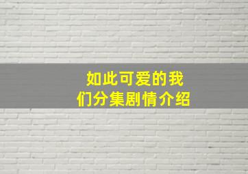 如此可爱的我们分集剧情介绍