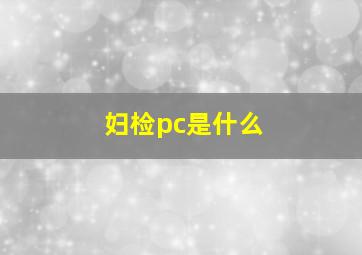 妇检pc是什么