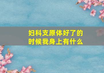 妇科支原体好了的时候我身上有什么