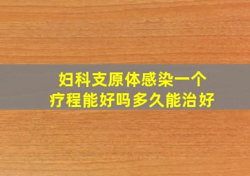 妇科支原体感染一个疗程能好吗多久能治好