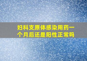 妇科支原体感染用药一个月后还是阳性正常吗