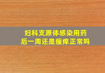 妇科支原体感染用药后一周还是瘙痒正常吗