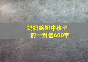 妈妈给初中孩子的一封信600字