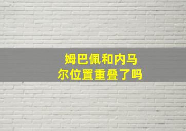 姆巴佩和内马尔位置重叠了吗