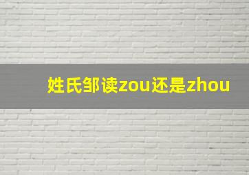 姓氏邹读zou还是zhou