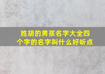 姓胡的男孩名字大全四个字的名字叫什么好听点