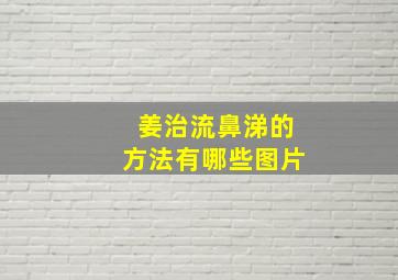 姜治流鼻涕的方法有哪些图片