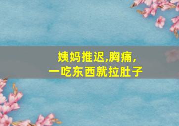 姨妈推迟,胸痛,一吃东西就拉肚子