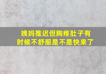 姨妈推迟但胸疼肚子有时候不舒服是不是快来了