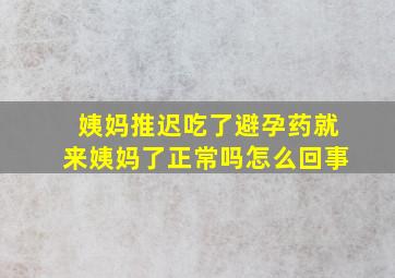 姨妈推迟吃了避孕药就来姨妈了正常吗怎么回事