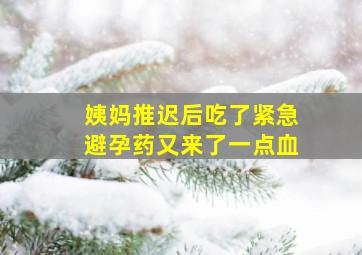 姨妈推迟后吃了紧急避孕药又来了一点血