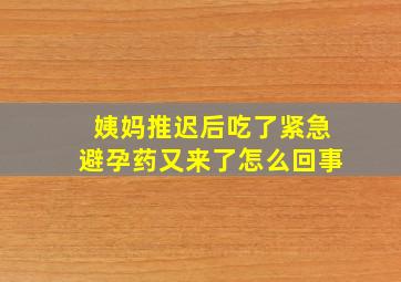 姨妈推迟后吃了紧急避孕药又来了怎么回事