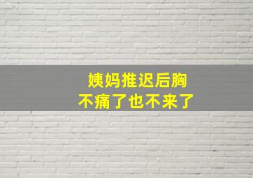 姨妈推迟后胸不痛了也不来了