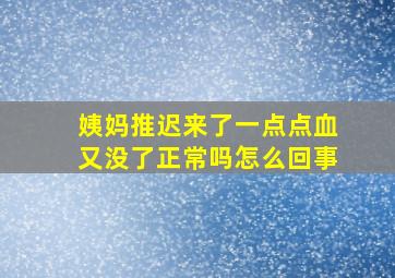 姨妈推迟来了一点点血又没了正常吗怎么回事