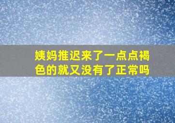 姨妈推迟来了一点点褐色的就又没有了正常吗