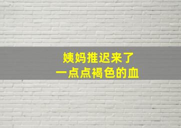 姨妈推迟来了一点点褐色的血