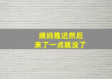 姨妈推迟然后来了一点就没了