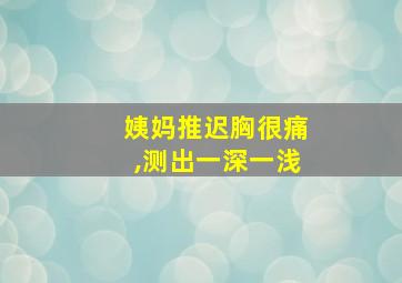 姨妈推迟胸很痛,测出一深一浅