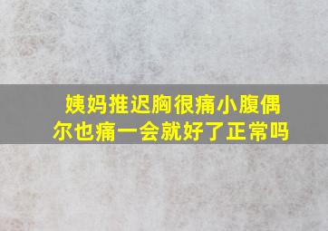 姨妈推迟胸很痛小腹偶尔也痛一会就好了正常吗