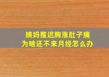 姨妈推迟胸涨肚子痛为啥还不来月经怎么办