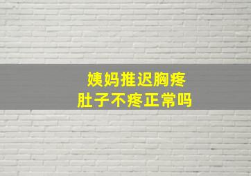 姨妈推迟胸疼肚子不疼正常吗