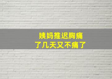 姨妈推迟胸痛了几天又不痛了