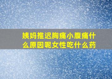 姨妈推迟胸痛小腹痛什么原因呢女性吃什么药