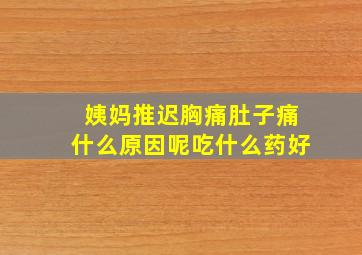 姨妈推迟胸痛肚子痛什么原因呢吃什么药好