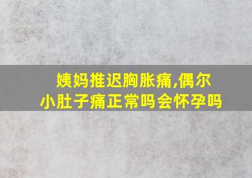 姨妈推迟胸胀痛,偶尔小肚子痛正常吗会怀孕吗