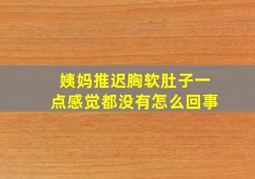 姨妈推迟胸软肚子一点感觉都没有怎么回事